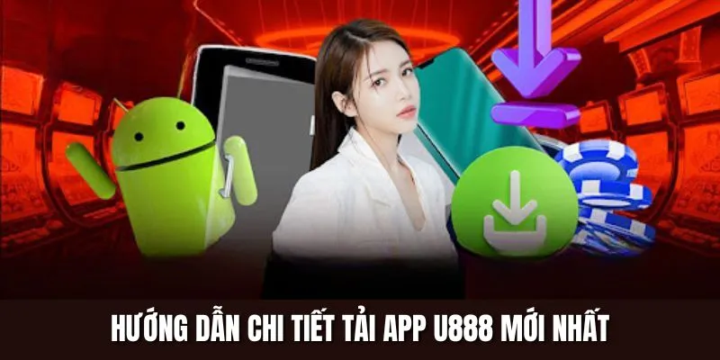 Hướng dẫn chi tiết tải app U888 mới nhất