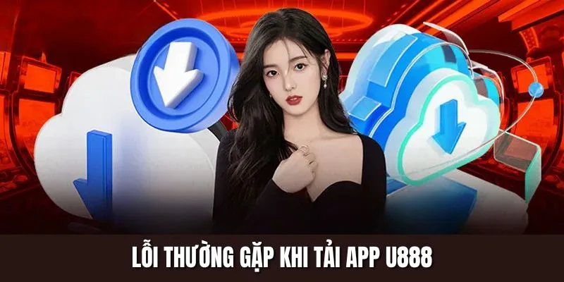Lỗi thường gặp khi tải app U888